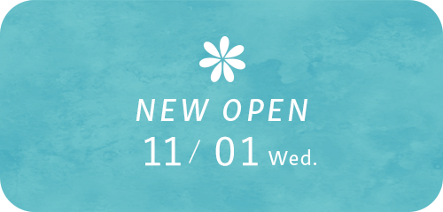 NEW OPEN 11/01 Wed. 内覧会：10月27日（金）12:00～18：00 28日（土）29日（日）11：00～17：00